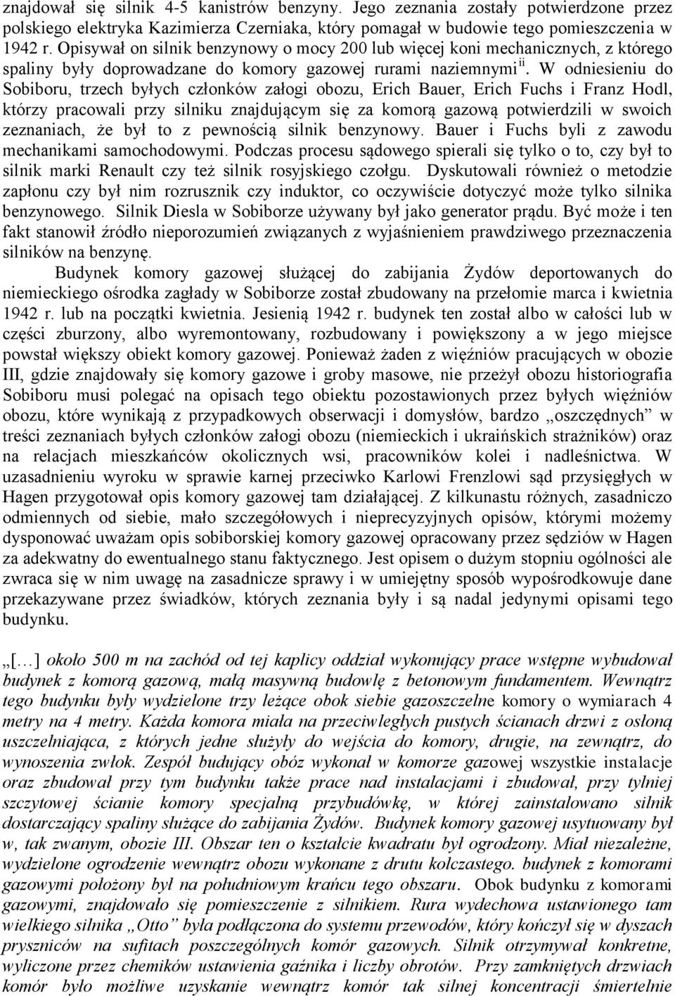 W odniesieniu do Sobiboru, trzech byłych członków załogi obozu, Erich Bauer, Erich Fuchs i Franz Hodl, którzy pracowali przy silniku znajdującym się za komorą gazową potwierdzili w swoich zeznaniach,