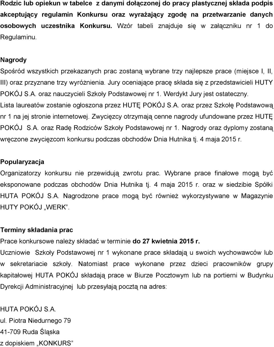 Jury oceniające pracę składa się z przedstawicieli HUTY POKÓJ S.A. oraz nauczycieli Szkoły Podstawowej nr 1. Werdykt Jury jest ostateczny. Lista laureatów zostanie ogłoszona przez HUTĘ POKÓJ S.A. oraz przez Szkołę Podstawową nr 1 na jej stronie internetowej.