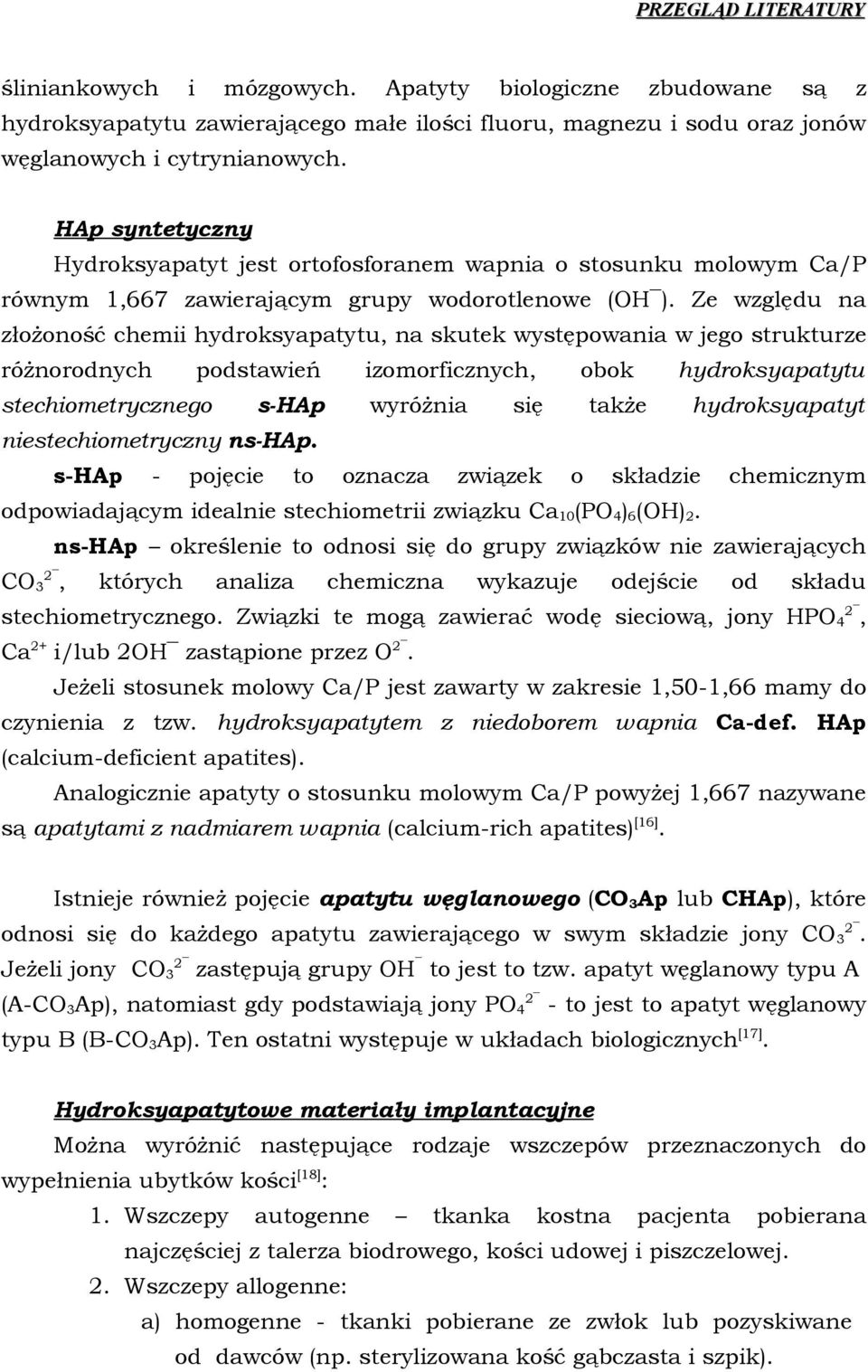 Ze względu na złżnść chemii hydrksyapatytu, na skutek występwania w jeg strukturze różnrdnych pdstawień izmrficznych, s-hap stechimetryczneg wyróżnia bk się hydrksyapatytu także hydrksyapatyt