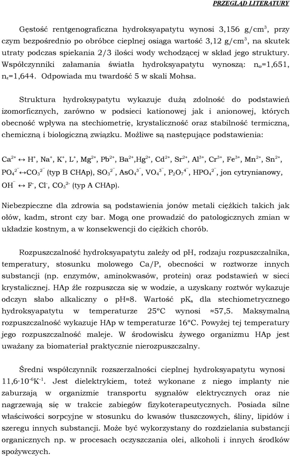 Struktura hydrksypatytu wykazuje dużą zdlnść d pdstawień izmrficznych, zarówn w pdsieci katinwej jak i aninwej, których becnść wpływa na stechimetrię, krystalicznść raz stabilnść termiczną, chemiczną