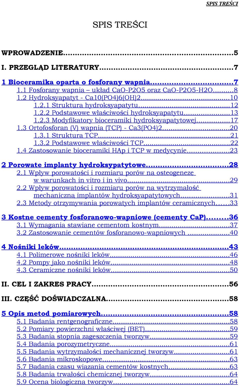 3 Ortfsfran (V) wapnia (TCP) - Ca3(PO4)2...20 1.3.1 Struktura TCP...21 1.3.2 Pdstawwe właściwści TCP...22 1.4 Zastswanie biceramiki HAp i TCP w medycynie...23 2 Prwate implanty hydrksypatytwe...28 2.