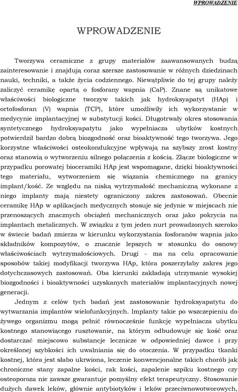 Znane są unikatwe właściwści bilgiczne twrzyw takich jak hydrksyapatyt (HAp) i rtfsfran (V) wapnia (TCP), które umżliwiły ich wykrzystanie w medycynie implantacyjnej w substytucji kści.