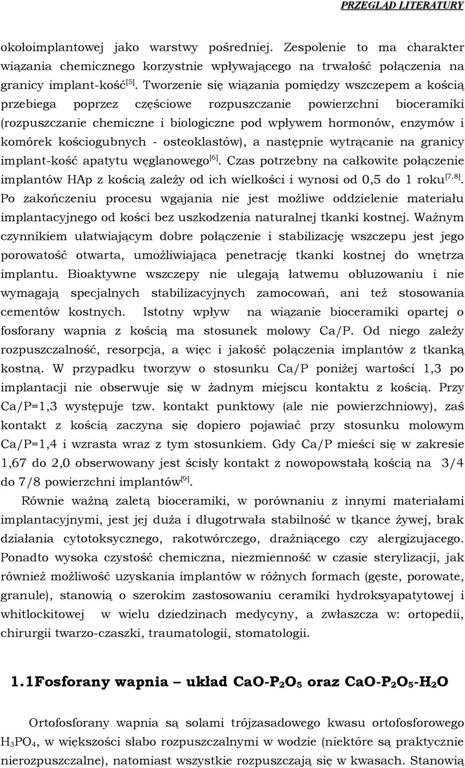 steklastów), a następnie wytrącanie na granicy implant-kść apatytu węglanweg[6]. Czas ptrzebny na całkwite płączenie implantów HAp z kścią zależy d ich wielkści i wynsi d 0,5 d 1 rku[7,8].