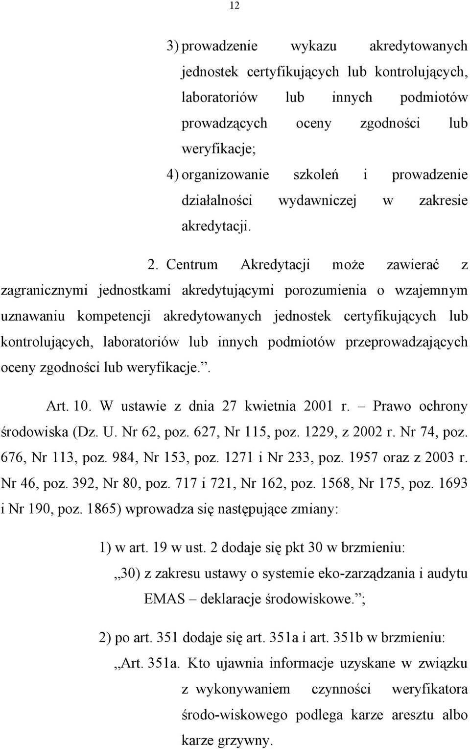 Centrum Akredytacji może zawierać z zagranicznymi jednostkami akredytującymi porozumienia o wzajemnym uznawaniu kompetencji akredytowanych jednostek certyfikujących lub kontrolujących, laboratoriów