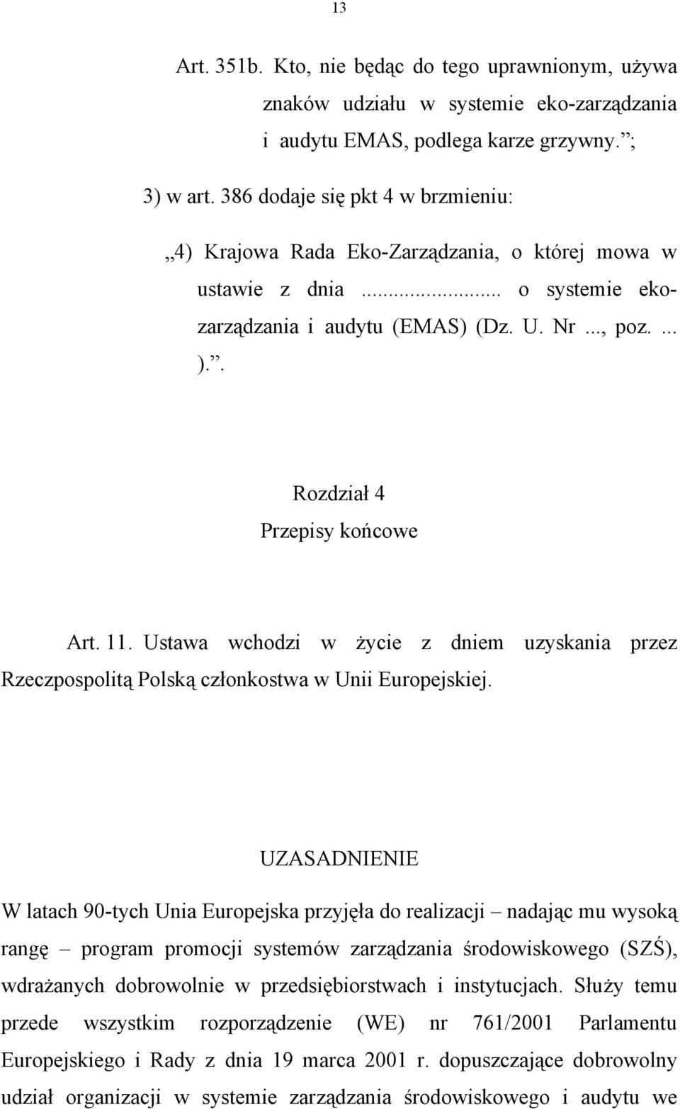 . Rozdział 4 Przepisy końcowe Art. 11. Ustawa wchodzi w życie z dniem uzyskania przez Rzeczpospolitą Polską członkostwa w Unii Europejskiej.