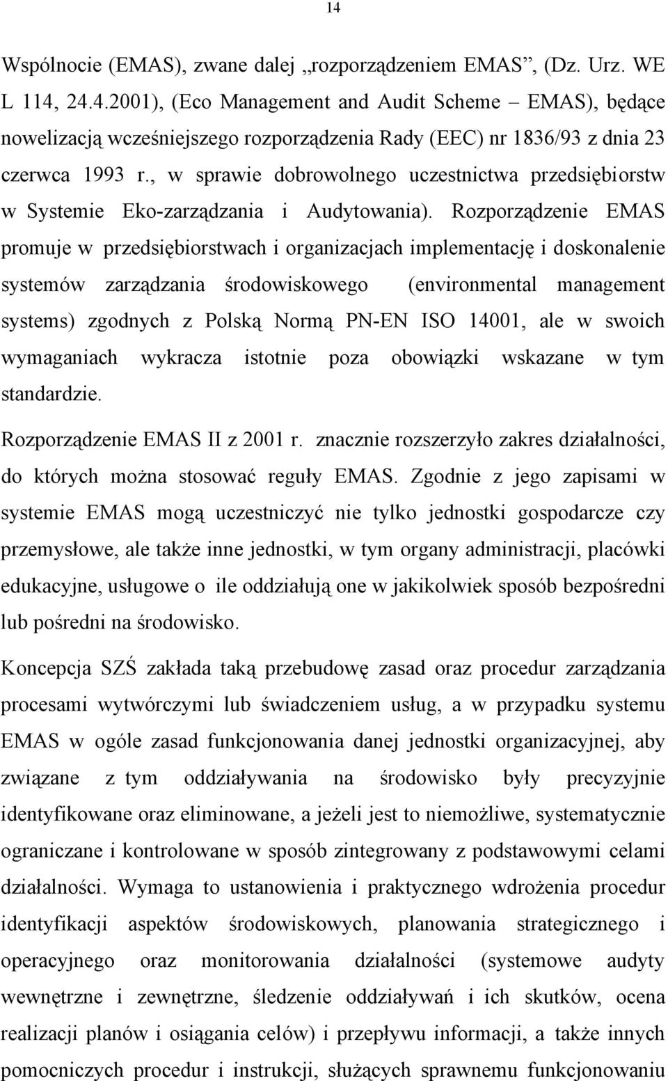 Rozporządzenie EMAS promuje w przedsiębiorstwach i organizacjach implementację i doskonalenie systemów zarządzania środowiskowego (environmental management systems) zgodnych z Polską Normą PN-EN ISO