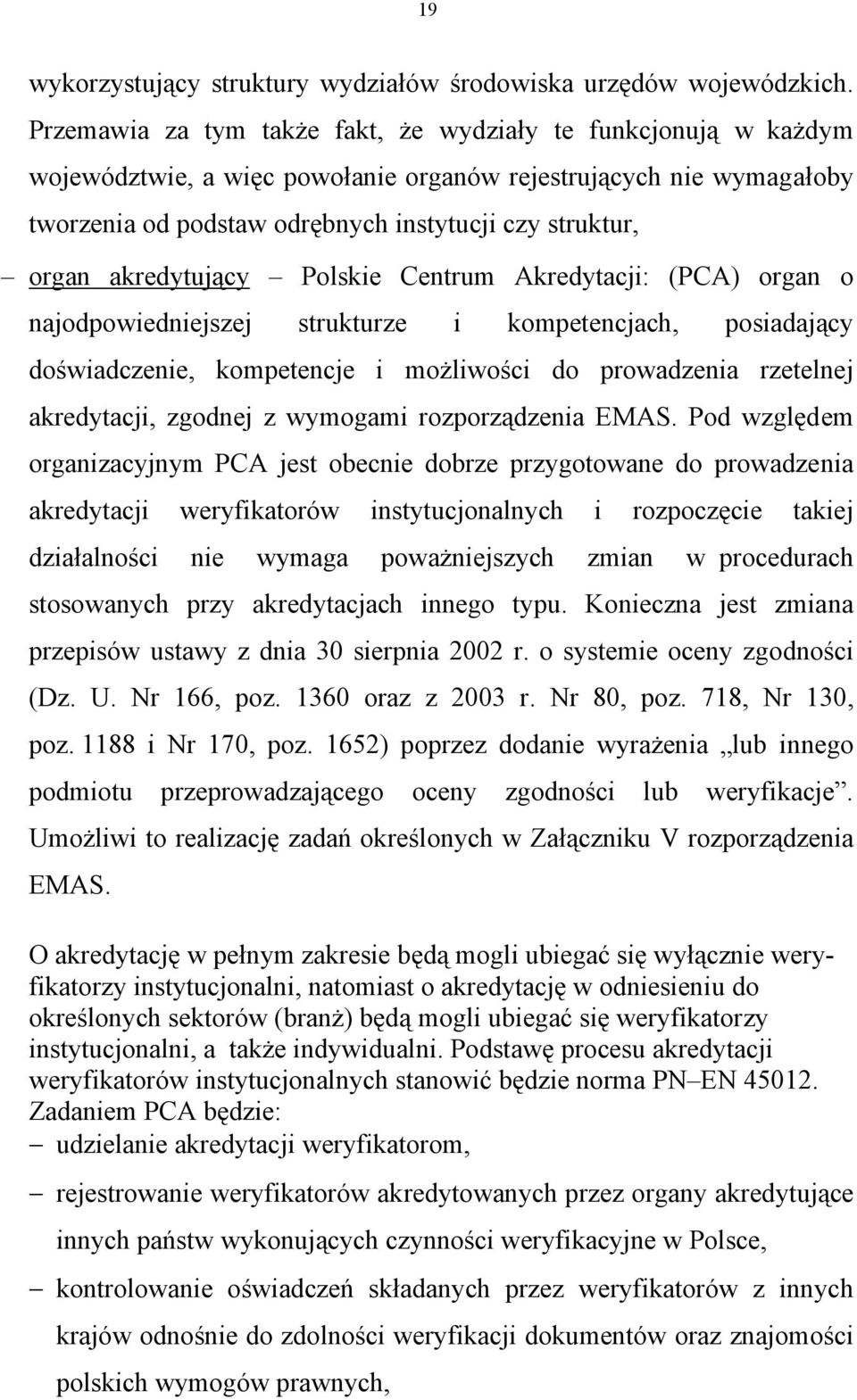 akredytujący Polskie Centrum Akredytacji: (PCA) organ o najodpowiedniejszej strukturze i kompetencjach, posiadający doświadczenie, kompetencje i możliwości do prowadzenia rzetelnej akredytacji,