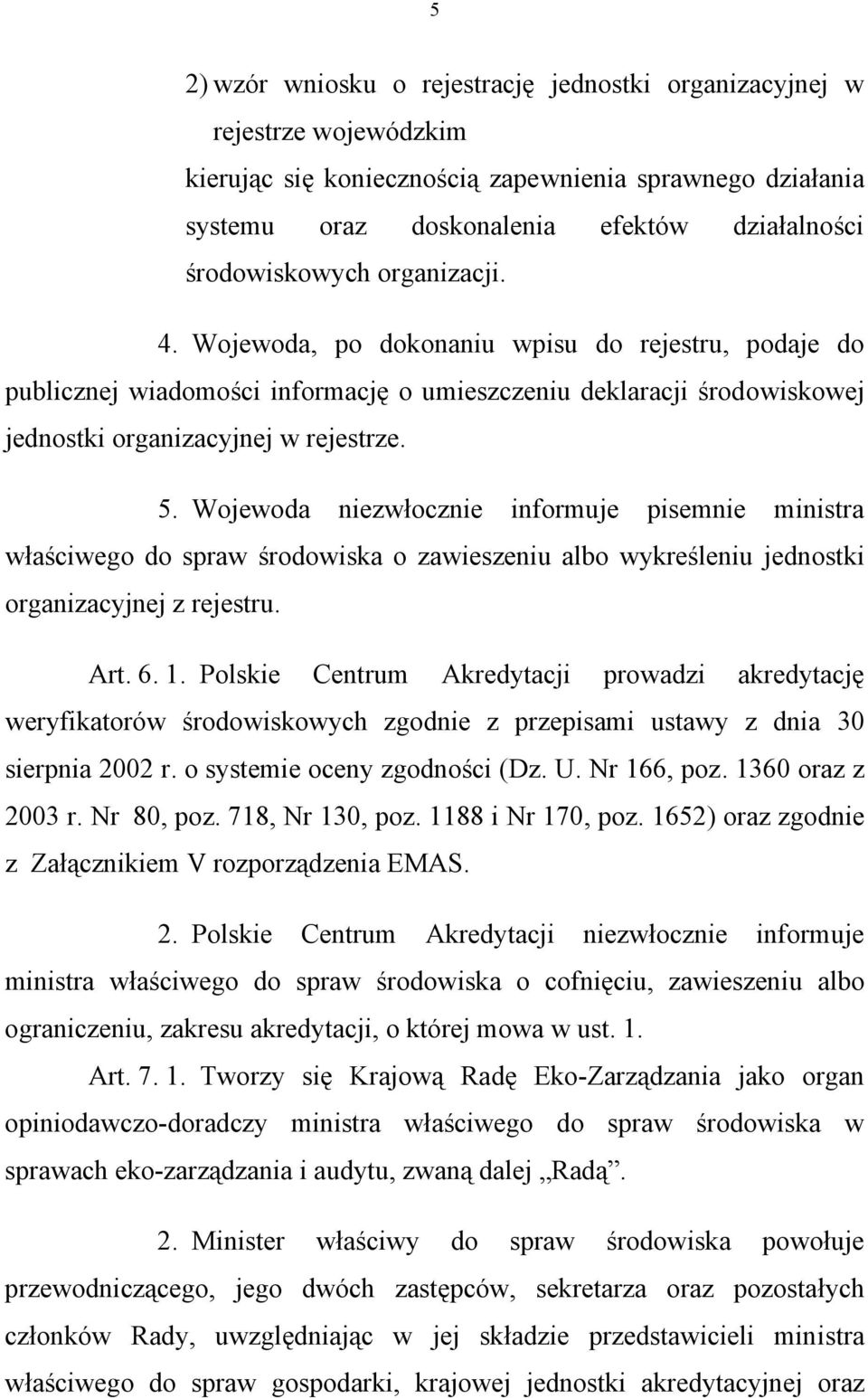 Wojewoda niezwłocznie informuje pisemnie ministra właściwego do spraw środowiska o zawieszeniu albo wykreśleniu jednostki organizacyjnej z rejestru. Art. 6. 1.