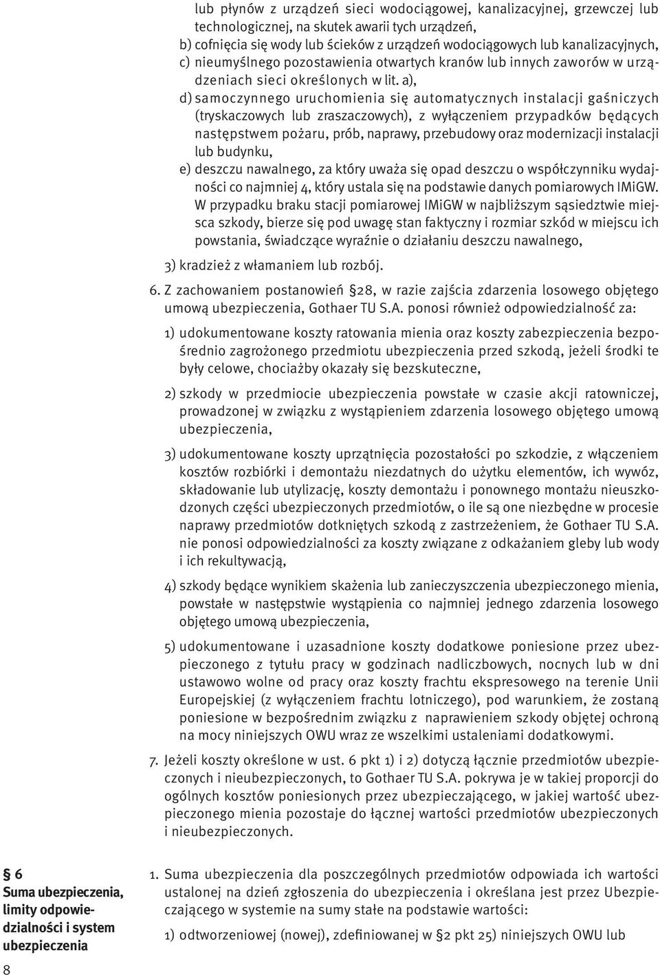 a), d) samoczynnego uruchomienia się automatycznych instalacji gaśniczych (tryskaczowych lub zraszaczowych), z wyłączeniem przypadków będących następstwem pożaru, prób, naprawy, przebudowy oraz