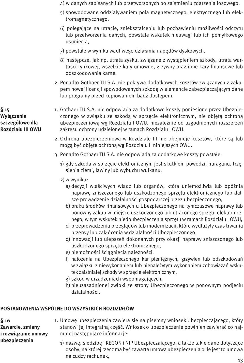 następcze, jak np. utrata zysku, związane z wystąpieniem szkody, utrata wartości rynkowej, wszelkie kary umowne, grzywny oraz inne kary finansowe lub odszkodowania karne. 2. Ponadto Gothaer TU S.A.