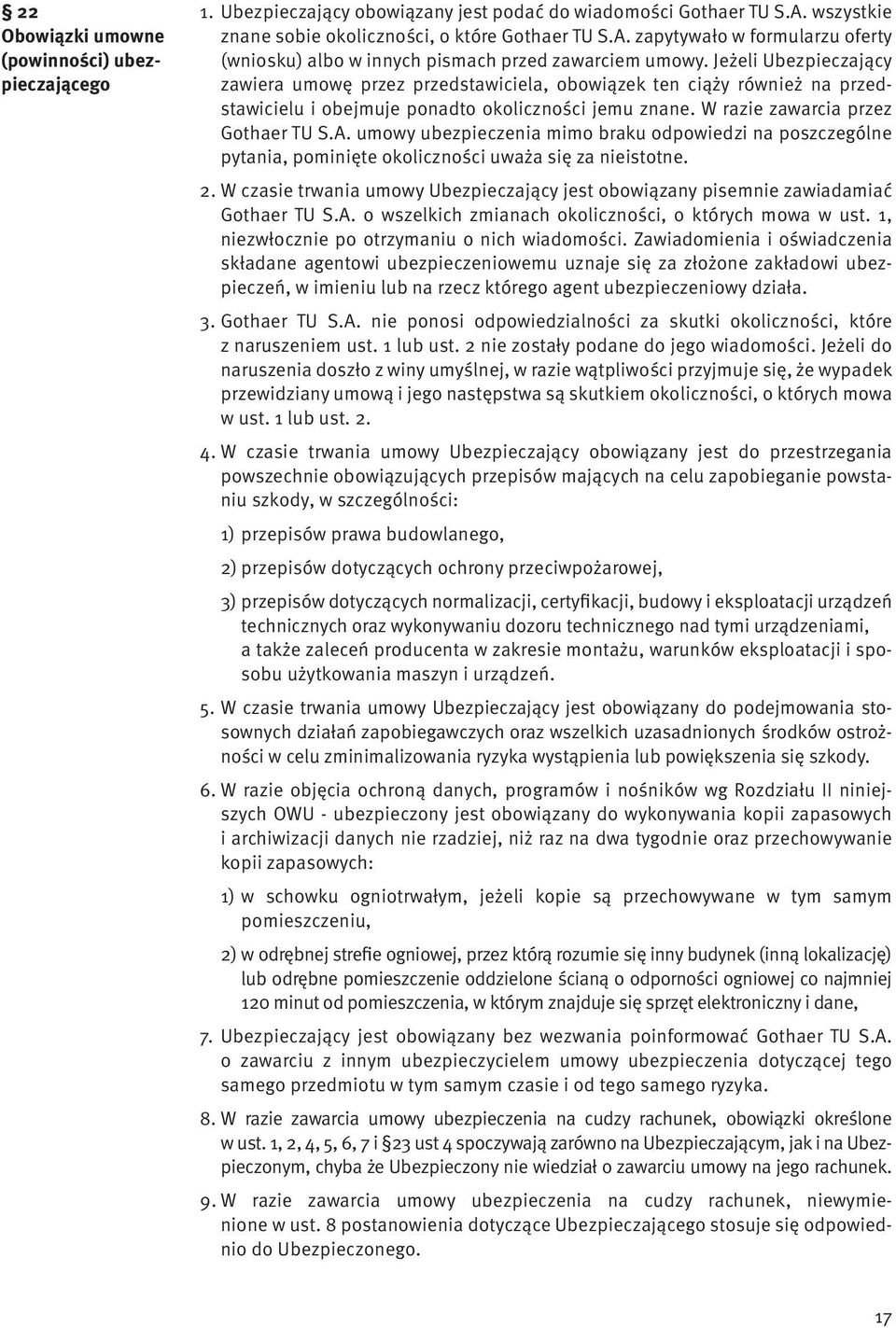 Jeżeli Ubezpieczający zawiera umowę przez przedstawiciela, obowiązek ten ciąży również na przedstawicielu i obejmuje ponadto okoliczności jemu znane. W razie zawarcia przez Gothaer TU S.A.