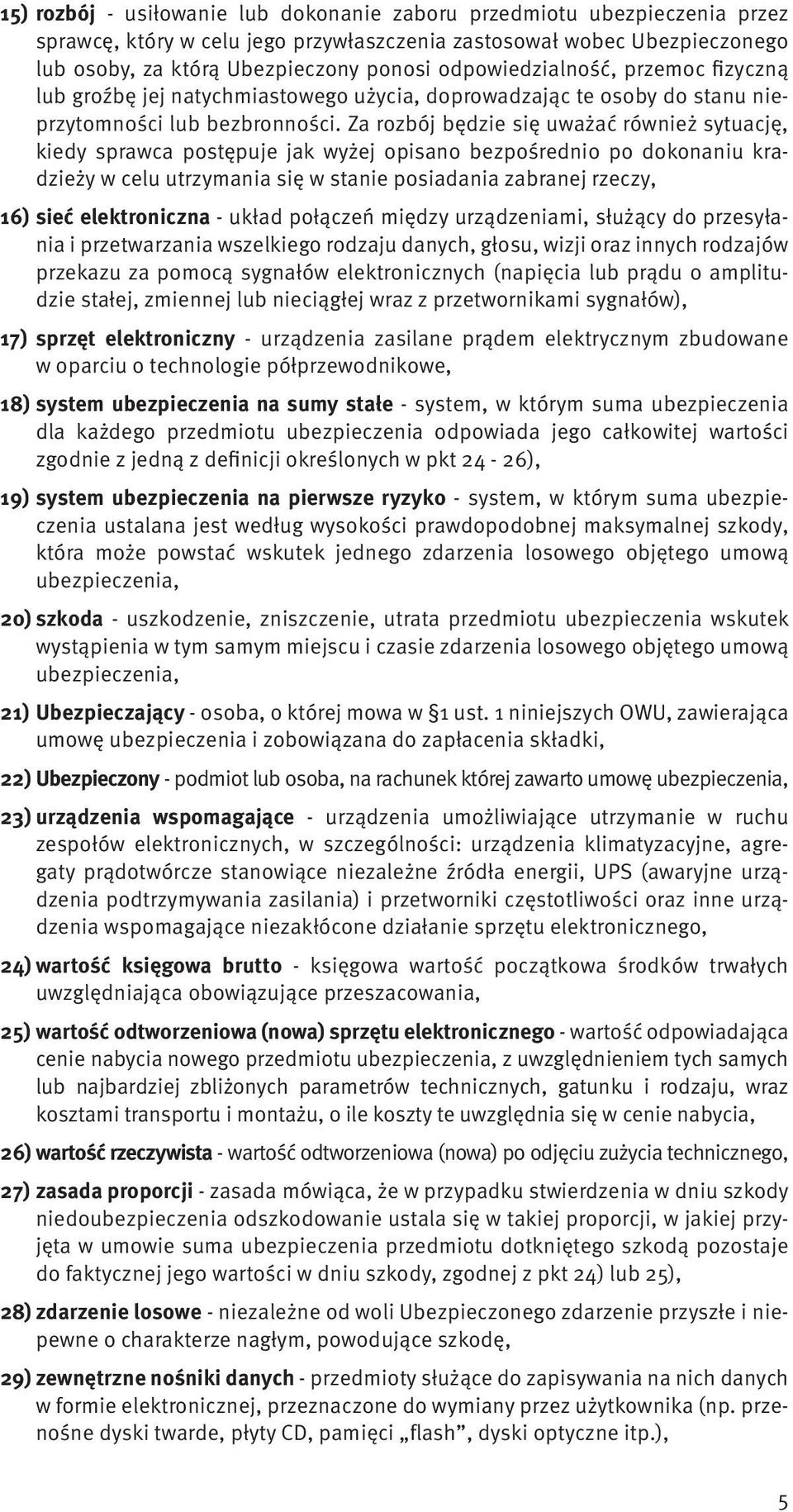 Za rozbój będzie się uważać również sytuację, kiedy sprawca postępuje jak wyżej opisano bezpośrednio po dokonaniu kradzieży w celu utrzymania się w stanie posiadania zabranej rzeczy, 16) sieć