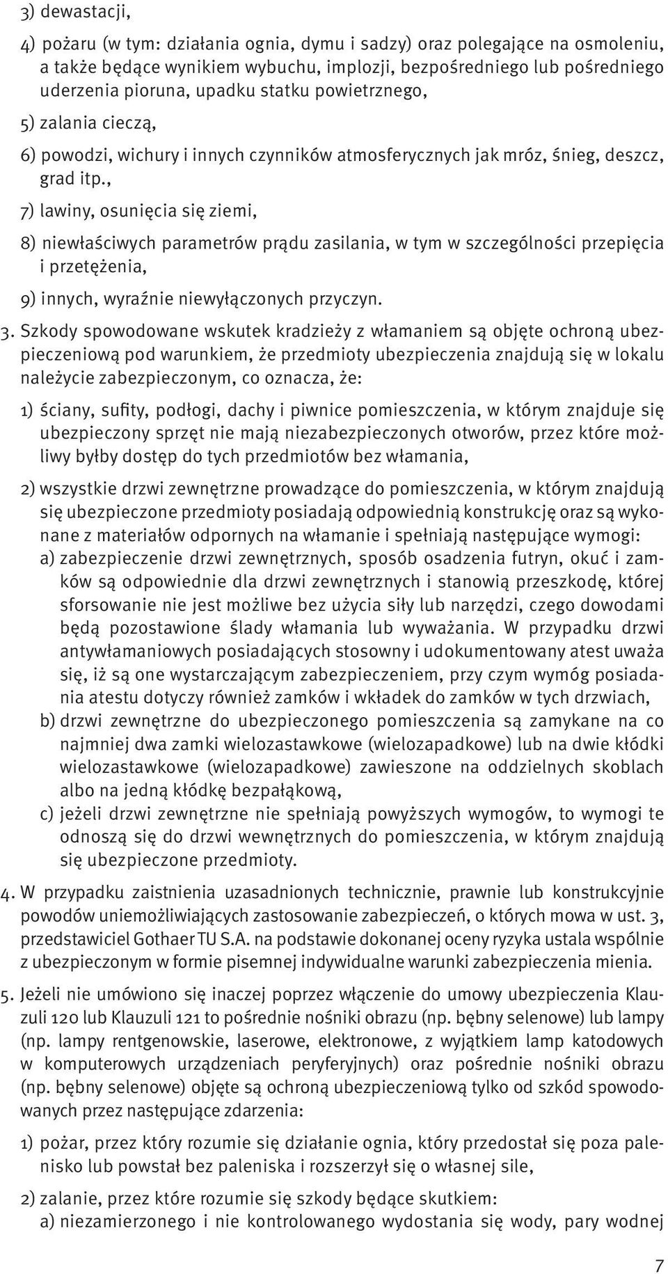 , 7) lawiny, osunięcia się ziemi, 8) niewłaściwych parametrów prądu zasilania, w tym w szczególności przepięcia i przetężenia, 9) innych, wyraźnie niewyłączonych przyczyn. 3.