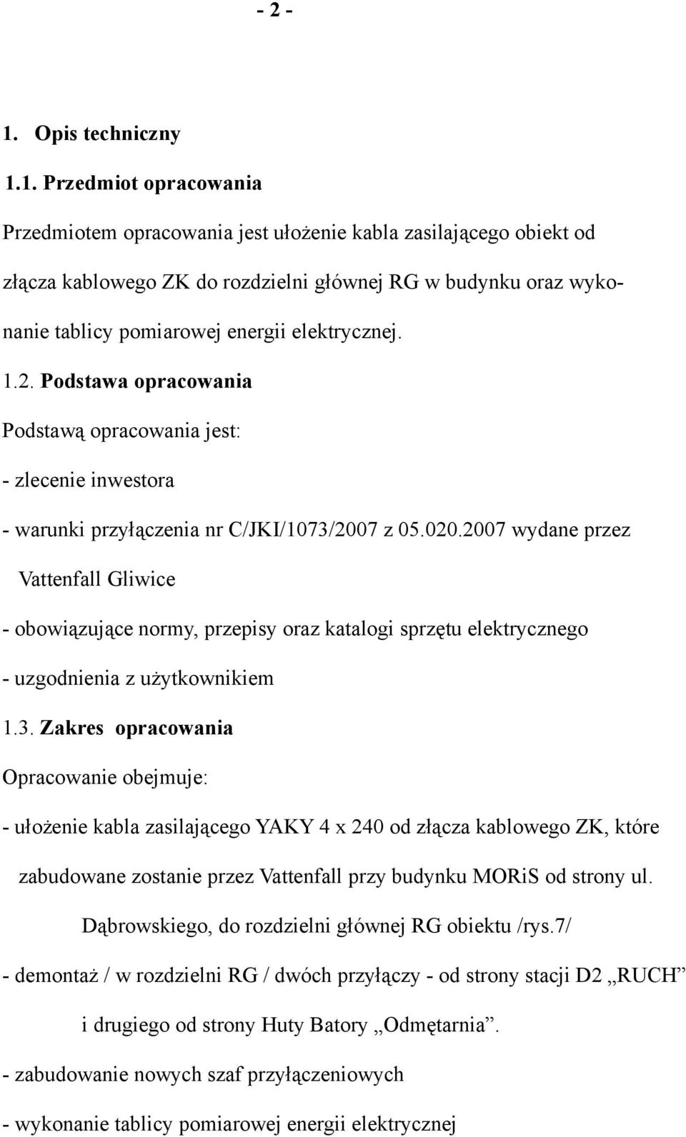 1. Przedmiot opracowania Przedmiotem opracowania jest ułożenie kabla zasilającego obiekt od złącza kablowego ZK do rozdzielni głównej RG w budynku oraz wykonanie tablicy pomiarowej energii