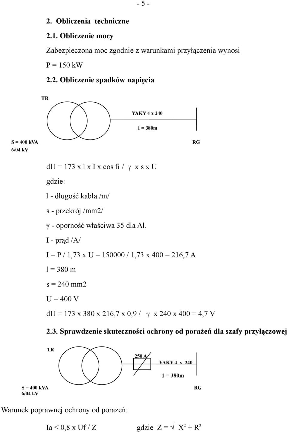 1. Obliczenie mocy Zabezpieczona moc zgodnie z warunkami przyłączenia wynosi P = 150 kw 2.