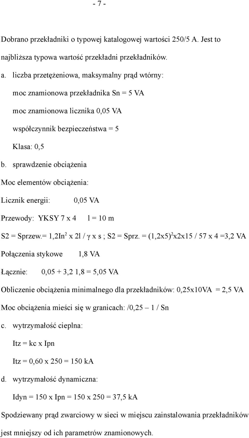 sprawdzenie obciążenia Moc elementów obciążenia: Licznik energii: 0,05 VA Przewody: YKSY 7 x 4 l = 10 m S2 = Sprzew.= 1,2In 2 x 2l / γ x s ; S2 = Sprz.