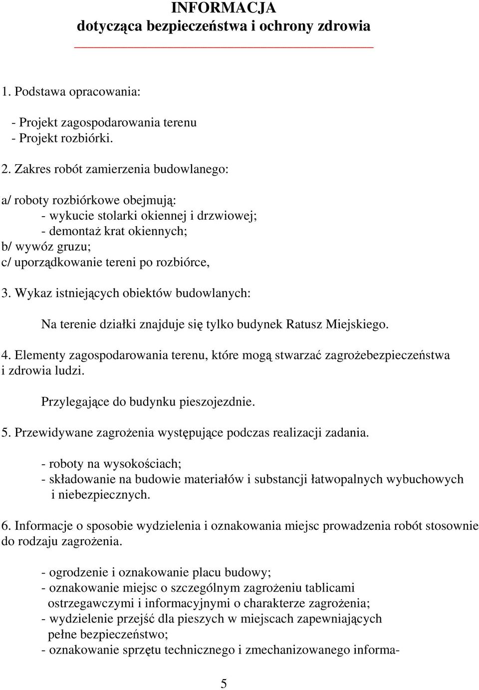 Wykaz istniejących obiektów budowlanych: Na terenie działki znajduje się tylko budynek Ratusz Miejskiego. 4.