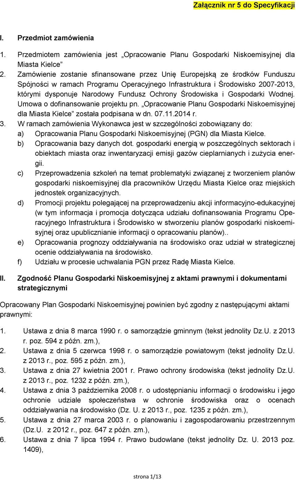 Środowiska i Gospodarki Wodnej. Umowa o dofinansowanie projektu pn. Opracowanie Planu Gospodarki Niskoemisyjnej dla Miasta Kielce została podpisana w dn. 07.11.2014 r. 3.