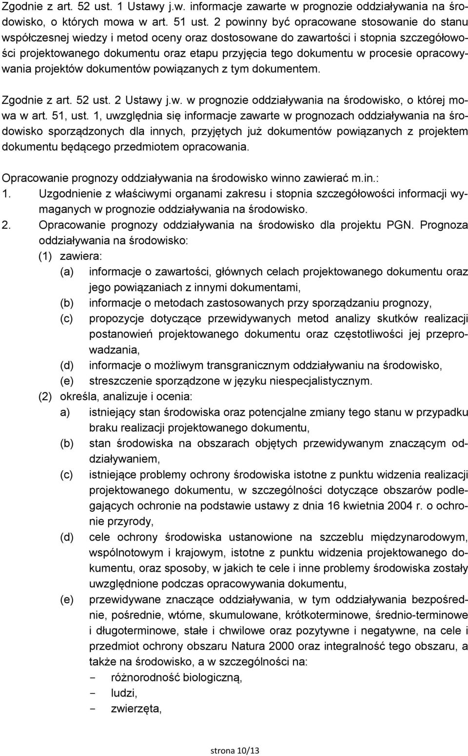 procesie opracowywania projektów dokumentów powiązanych z tym dokumentem. Zgodnie z art. 52 ust. 2 Ustawy j.w. w prognozie oddziaływania na środowisko, o której mowa w art. 51, ust.