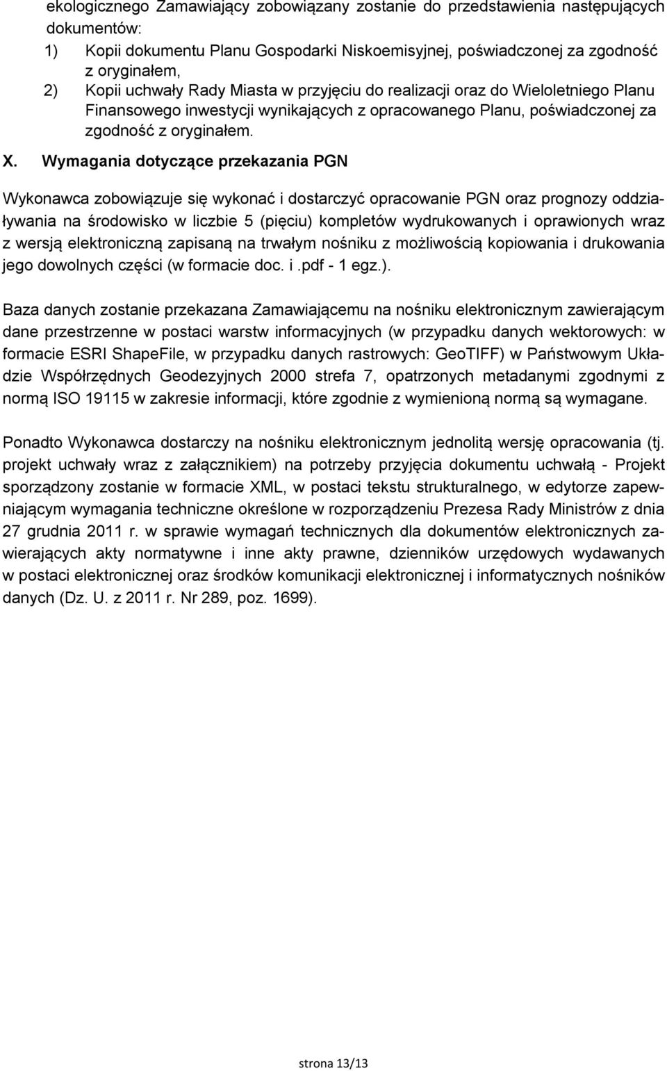 Wymagania dotyczące przekazania PGN Wykonawca zobowiązuje się wykonać i dostarczyć opracowanie PGN oraz prognozy oddziaływania na środowisko w liczbie 5 (pięciu) kompletów wydrukowanych i oprawionych