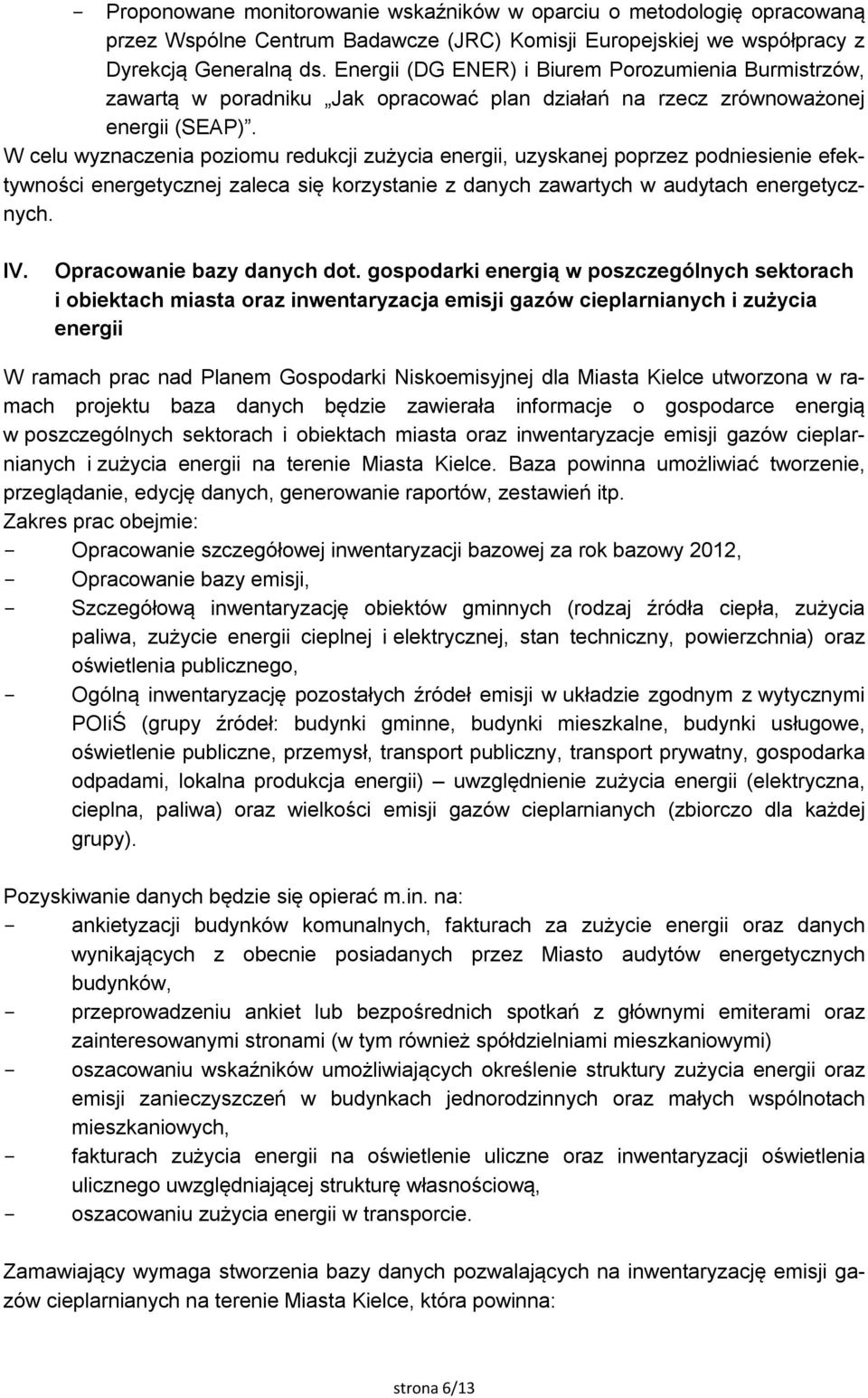 W celu wyznaczenia poziomu redukcji zużycia energii, uzyskanej poprzez podniesienie efektywności energetycznej zaleca się korzystanie z danych zawartych w audytach energetycznych. IV.