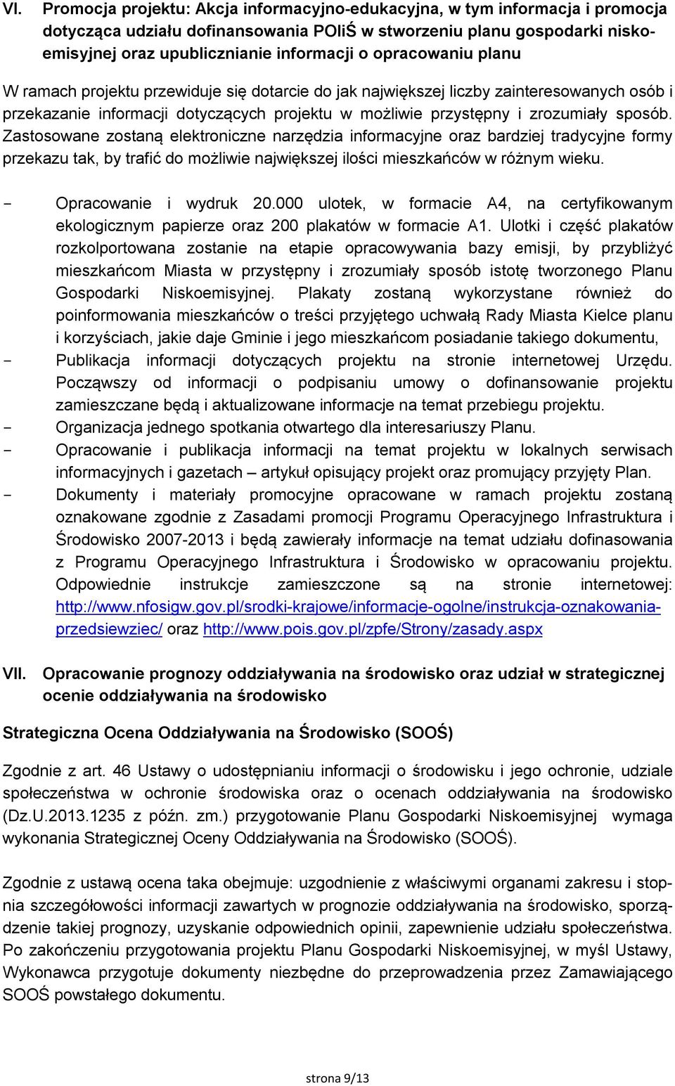 Zastosowane zostaną elektroniczne narzędzia informacyjne oraz bardziej tradycyjne formy przekazu tak, by trafić do możliwie największej ilości mieszkańców w różnym wieku. Opracowanie i wydruk 20.