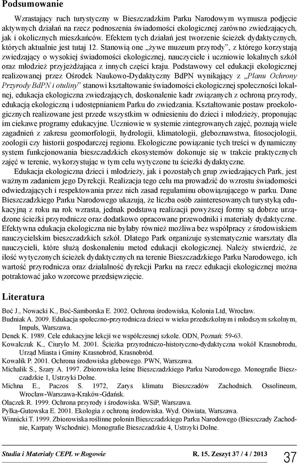 Stanowią one żywe muzeum przyrody, z którego korzystają zwiedzający o wysokiej świadomości ekologicznej, nauczyciele i uczniowie lokalnych szkół oraz młodzież przyjeżdżająca z innych części kraju.