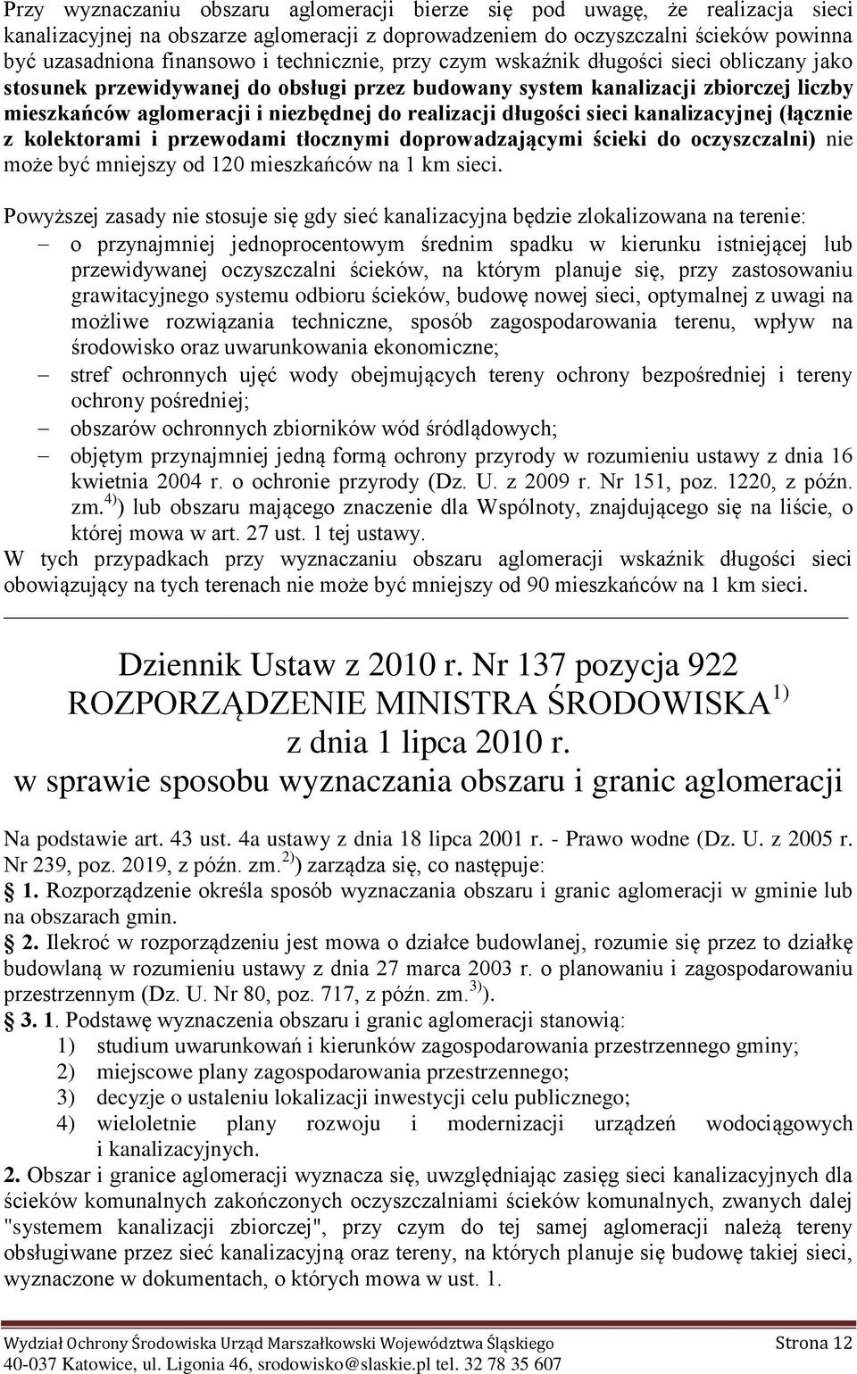 długości sieci kanalizacyjnej (łącznie z kolektorami i przewodami tłocznymi doprowadzającymi ścieki do oczyszczalni) nie może być mniejszy od 120 mieszkańców na 1 km sieci.