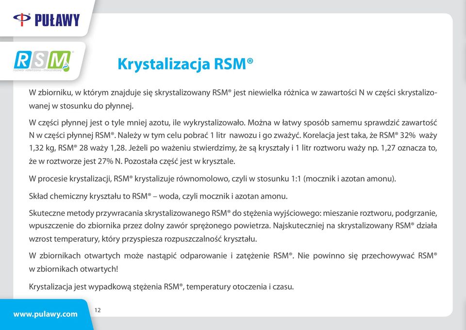 Korelacja jest taka, że RSM 32% waży 1,32 kg, RSM 28 waży 1,28. Jeżeli po ważeniu stwierdzimy, że są kryształy i 1 litr roztworu waży np. 1,27 oznacza to, że w roztworze jest 27% N.