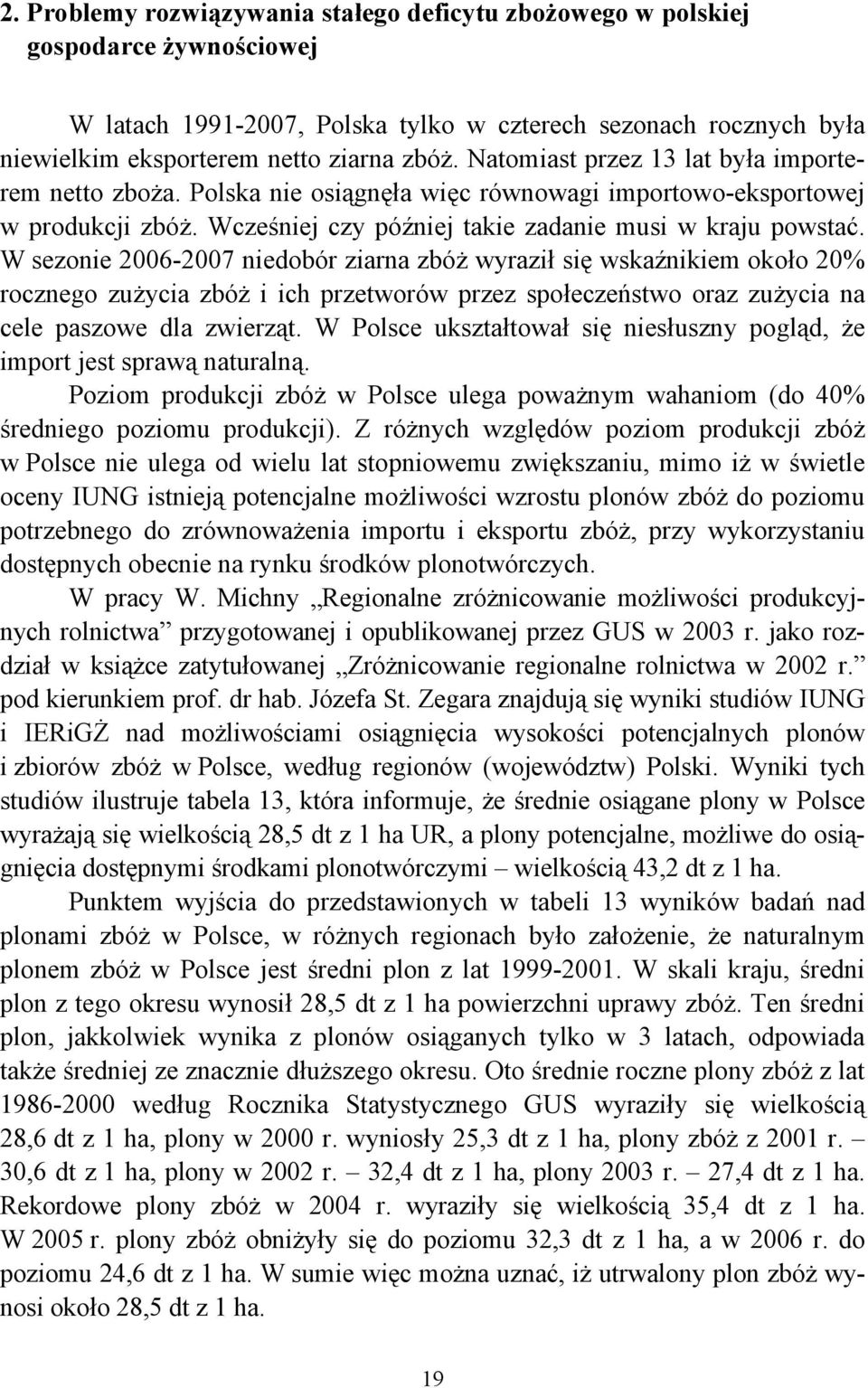 W sezonie 2006-2007 niedobór ziarna zbóż wyraził się wskaźnikiem około 20% rocznego zużycia zbóż i ich przetworów przez społeczeństwo oraz zużycia na cele paszowe dla zwierząt.