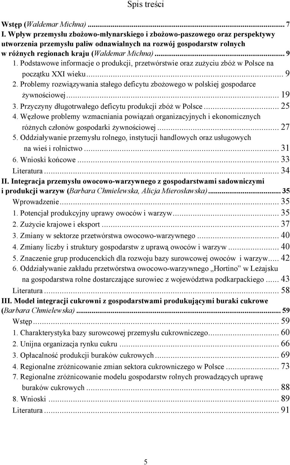 Podstawowe informacje o produkcji, przetwórstwie oraz zużyciu zbóż w Polsce na początku XXI wieku... 9 2. Problemy rozwiązywania stałego deficytu zbożowego w polskiej gospodarce żywnościowej... 19 3.