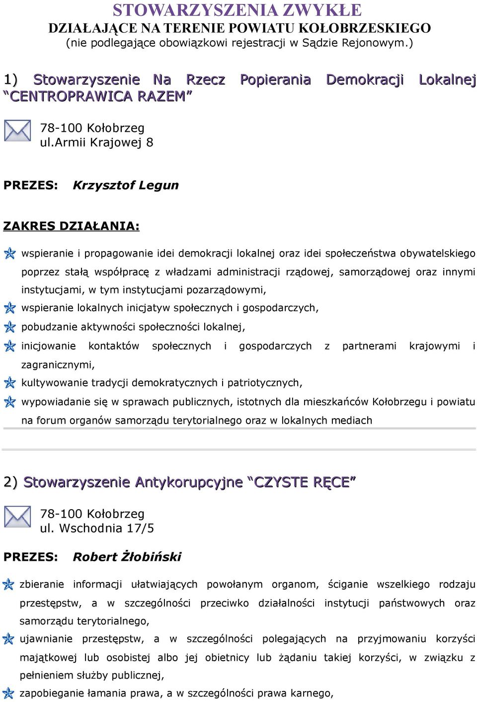 armii Krajowej 8 Krzysztof Legun wspieranie i propagowanie idei demokracji lokalnej oraz idei społeczeństwa obywatelskiego poprzez stałą współpracę z władzami administracji rządowej, samorządowej