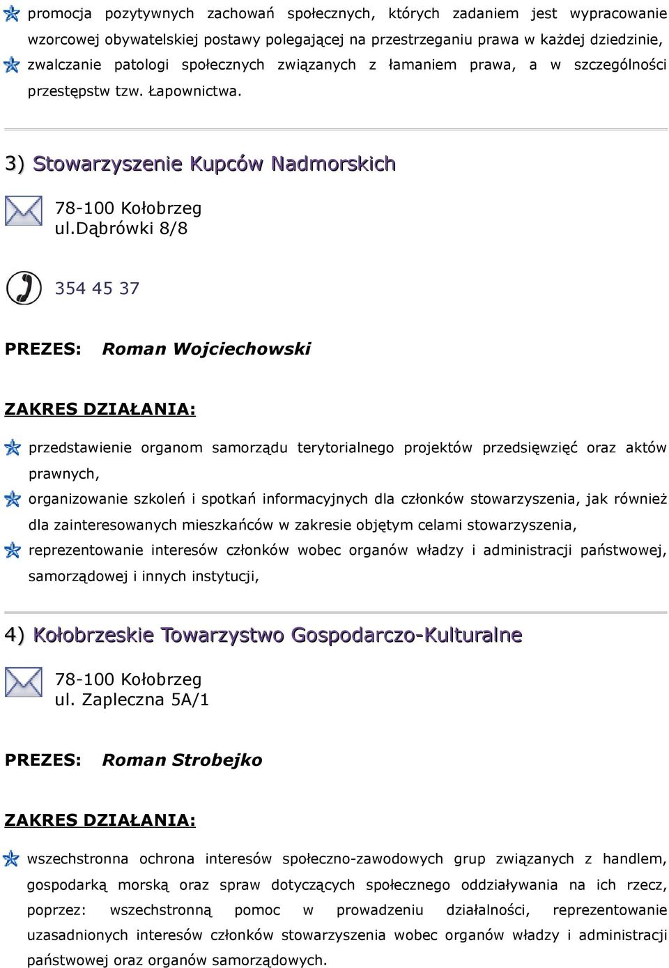 dąbrówki 8/8 354 45 37 Roman Wojciechowski przedstawienie organom samorządu terytorialnego projektów przedsięwzięć oraz aktów prawnych, organizowanie szkoleń i spotkań informacyjnych dla członków