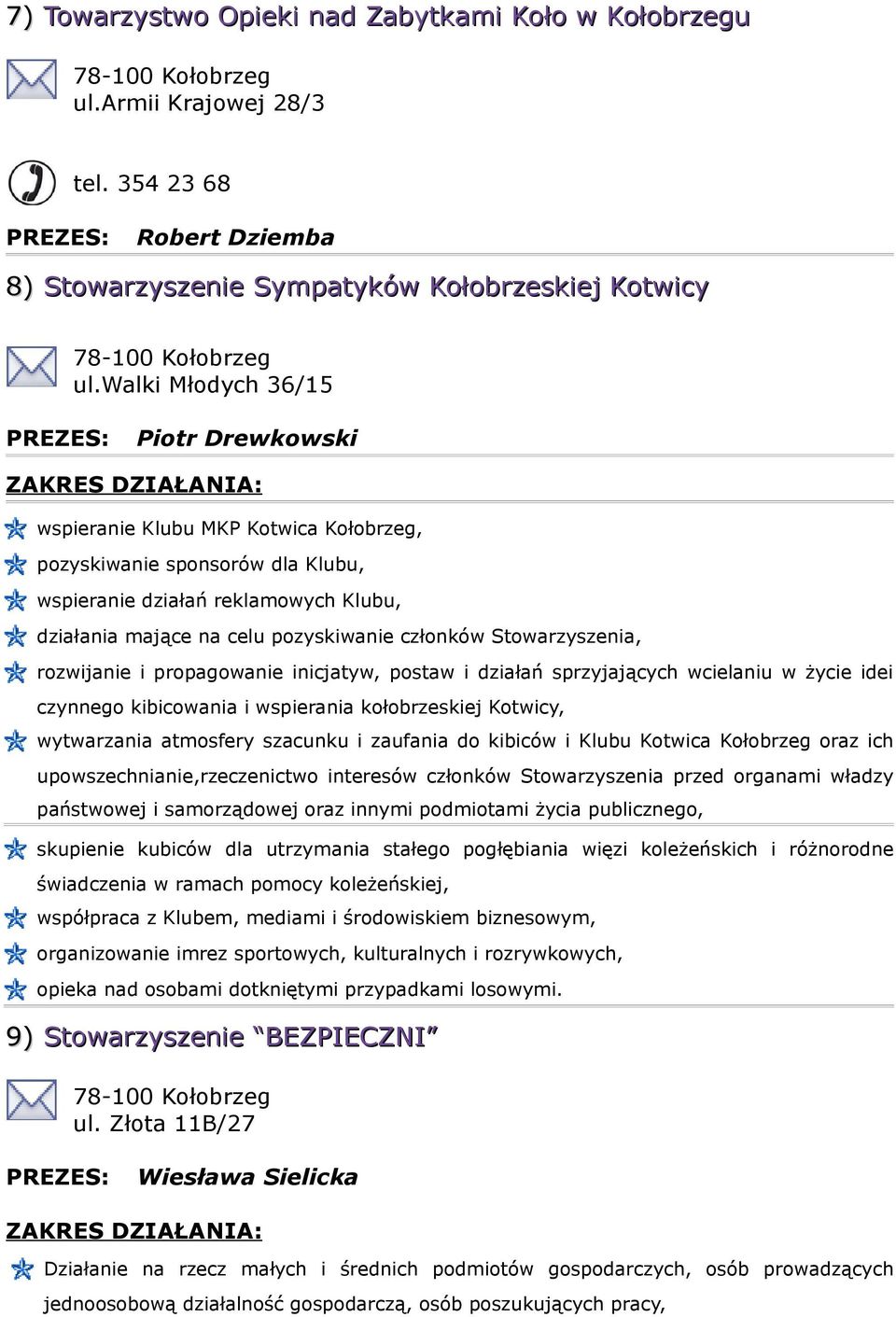 Stowarzyszenia, rozwijanie i propagowanie inicjatyw, postaw i działań sprzyjających wcielaniu w życie idei czynnego kibicowania i wspierania kołobrzeskiej Kotwicy, wytwarzania atmosfery szacunku i