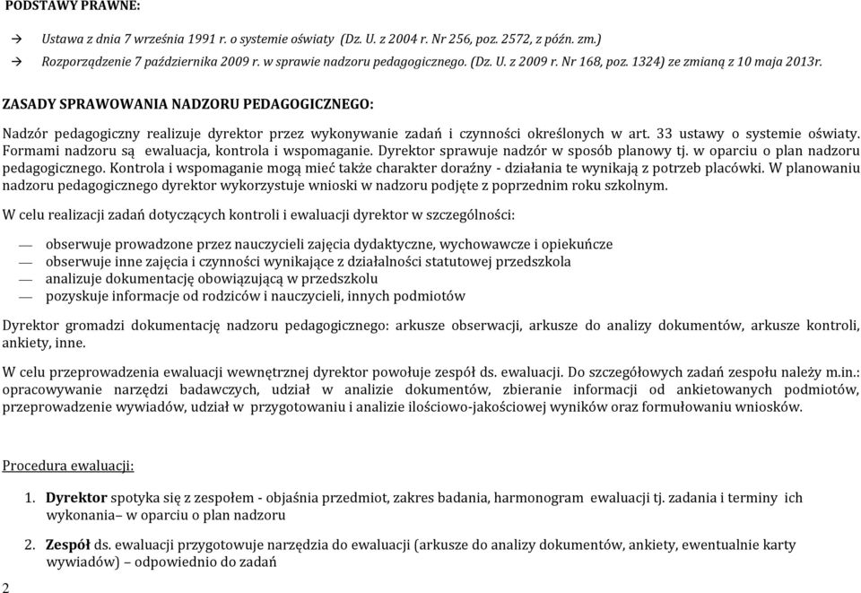 33 ustawy o systemie oświaty. Formami nadzoru są ewaluacja, kontrola i wspomaganie. sprawuje nadzór w sposób planowy tj. w oparciu o plan nadzoru pedagogicznego.