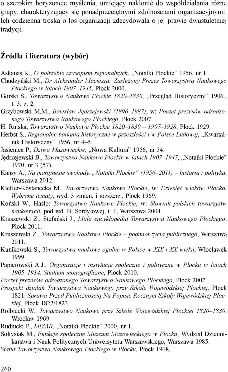 Chudzyński M., Dr Aleksander Maciesza: Zasłużony Prezes Towarzystwa Naukowego Płockiego w latach 1907 1945, Płock 2000. Gorski S., Towarzystwo Naukowe Płockie 1820 1830, Przegląd Historyczny 1906., t.