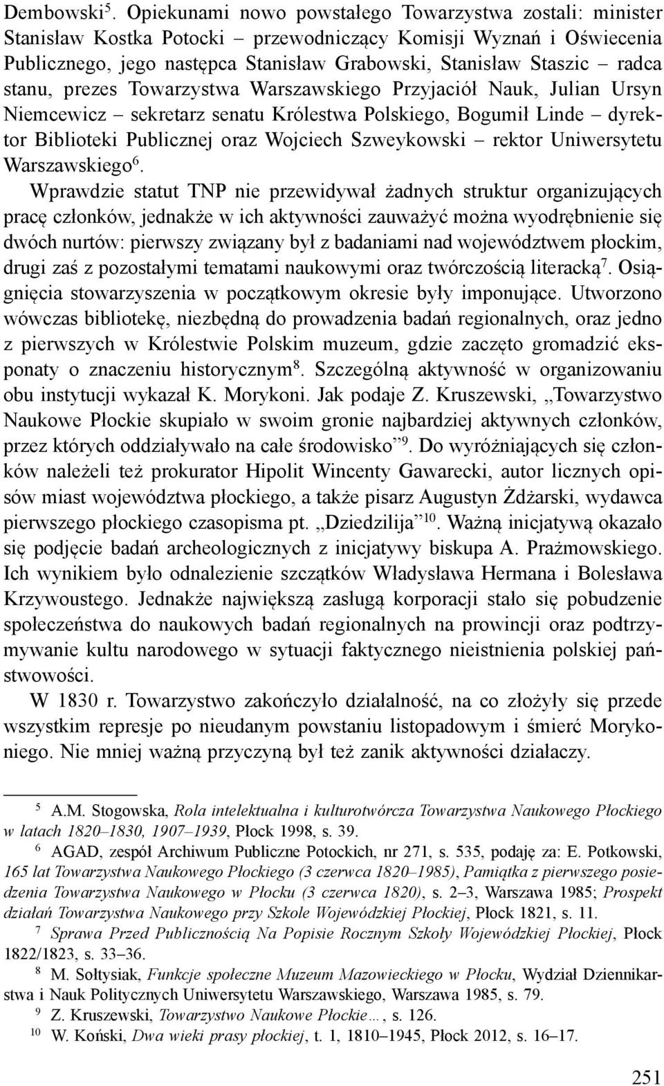 stanu, prezes Towarzystwa Warszawskiego Przyjaciół Nauk, Julian Ursyn Niemcewicz sekretarz senatu Królestwa Polskiego, Bogumił Linde dyrektor Biblioteki Publicznej oraz Wojciech Szweykowski rektor