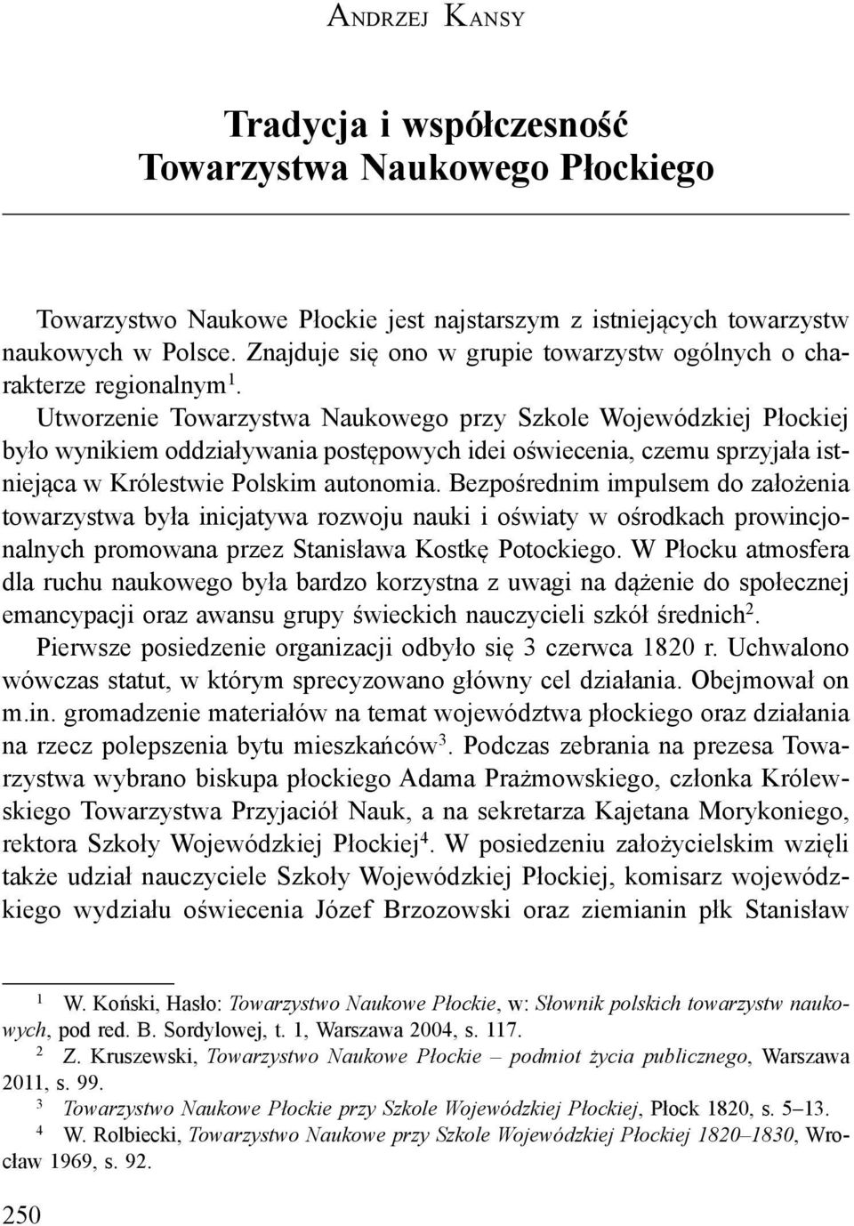 Utworzenie Towarzystwa Naukowego przy Szkole Wojewódzkiej Płockiej było wynikiem oddziaływania postępowych idei oświecenia, czemu sprzyjała istniejąca w Królestwie Polskim autonomia.