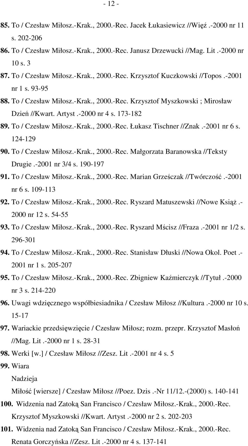 173-182 89. To / Czesław Miłosz.-Krak., 2000.-Rec. Łukasz Tischner //Znak.-2001 nr 6 s. 124-129 90. To / Czesław Miłosz.-Krak., 2000.-Rec. Małgorzata Baranowska //Teksty Drugie.-2001 nr 3/4 s.