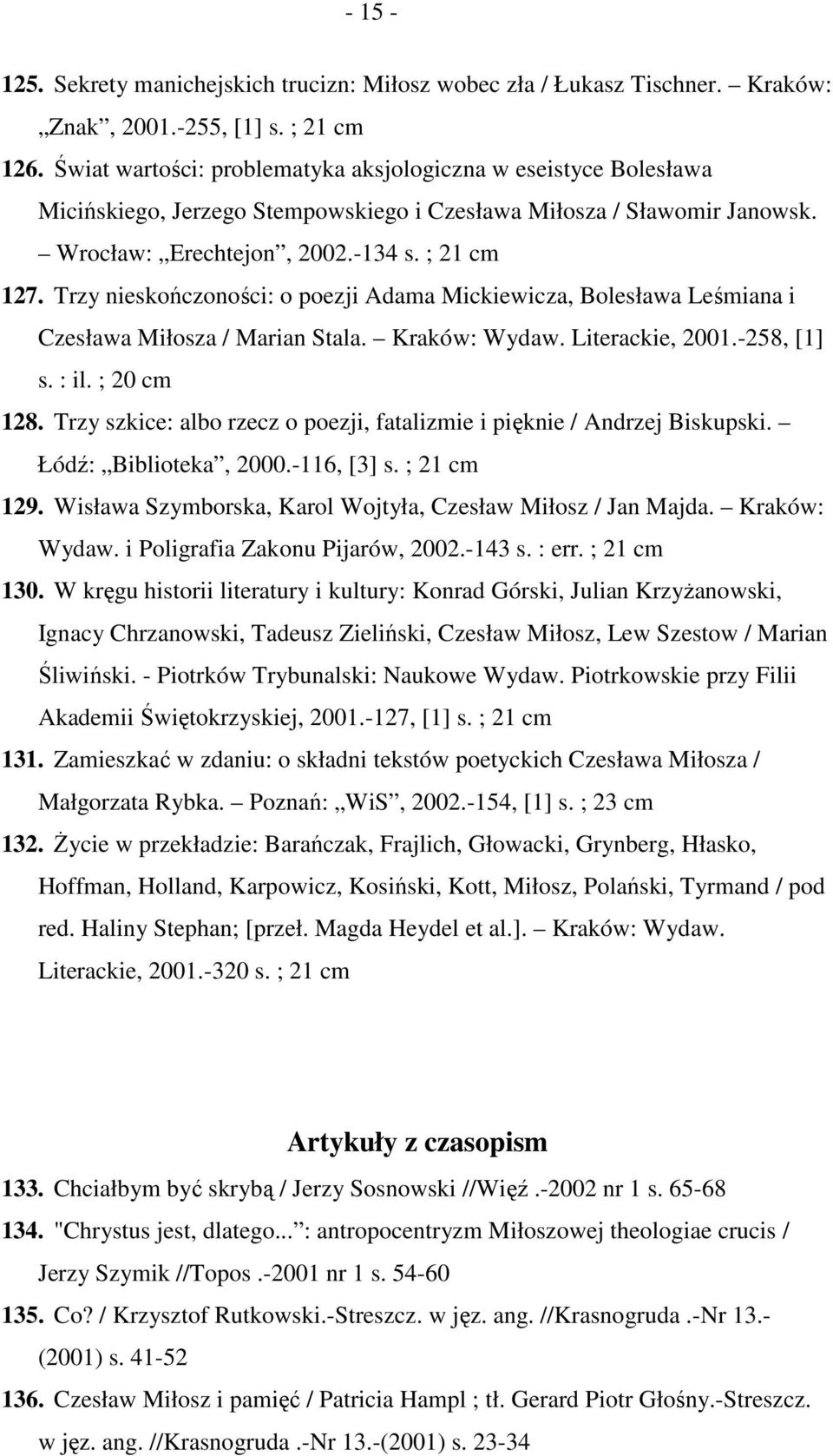 Trzy nieskończoności: o poezji Adama Mickiewicza, Bolesława Leśmiana i Czesława Miłosza / Marian Stala. Kraków: Wydaw. Literackie, 2001.-258, [1] s. : il. ; 20 cm 128.