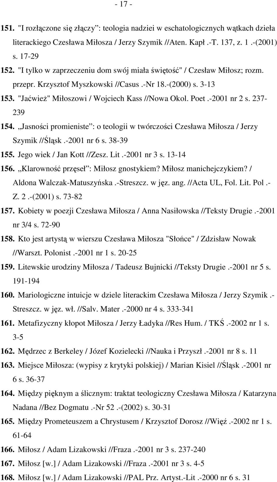 -2001 nr 2 s. 237-239 154. Jasności promieniste : o teologii w twórczości Czesława Miłosza / Jerzy Szymik //Śląsk.-2001 nr 6 s. 38-39 155. Jego wiek / Jan Kott //Zesz. Lit.-2001 nr 3 s. 13-14 156.