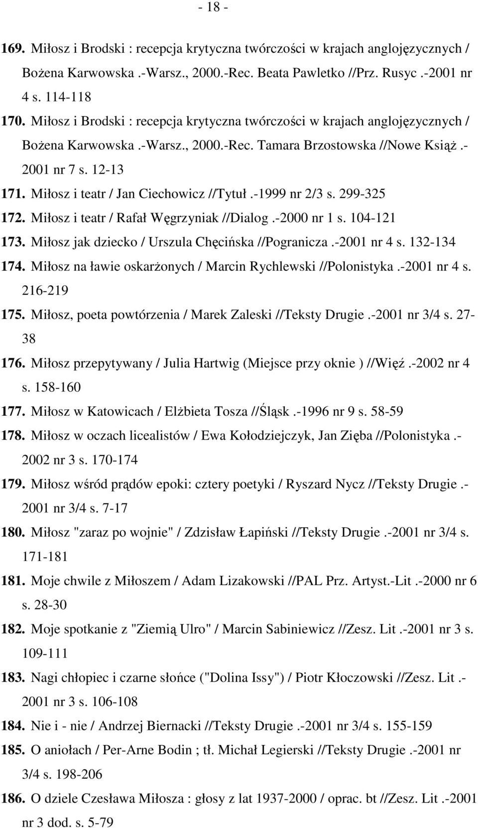 Miłosz i teatr / Jan Ciechowicz //Tytuł.-1999 nr 2/3 s. 299-325 172. Miłosz i teatr / Rafał Węgrzyniak //Dialog.-2000 nr 1 s. 104-121 173. Miłosz jak dziecko / Urszula Chęcińska //Pogranicza.