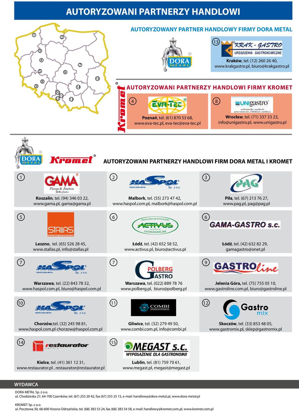 unigastro.pl AUTORYZOWANI PARTNERZY HANDLOWI FIRM DORA METAL I KROMET 1 2 3 Koszalin, tel. (94) 346 03 22, www.gama.pl, gama@gama.pl Malbork, tel. (55) 273 47 42, www.haspol.com.pl, malbork@haspol.