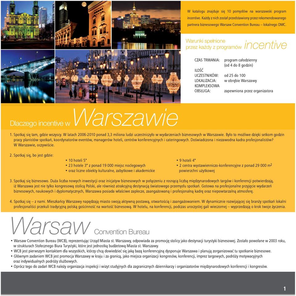 zapewniona przez organizatora Dlaczego incentive w Warszawie 1. Spotkaj się tam, gdzie wszyscy. W latach 2006-2010 ponad 3,3 miliona ludzi uczestniczyło w wydarzeniach biznesowych w Warszawie.