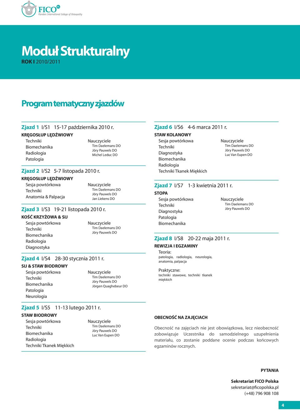 SIJ & STAW BIODROWY Patologia Neurologia Zjazd 5 I/S5 11-13 lutego 2011 r. STAW BIODROWY Tkanek Miękkich Jörgen Quaghebeur DO Luc Van Eupen DO Zjazd 6 I/S6 4-6 marca 2011 r.