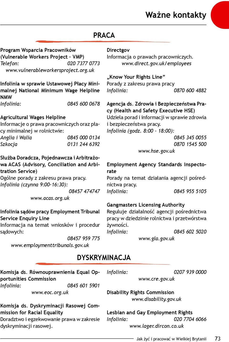 rolnictwie: Anglia i Walia 0845 000 0134 Szkocja 0131 244 6392 Służba Doradcza, Pojednawcza i Arbitrażowa ACAS (Advisory, Conciliation and Arbitration Service) Ogólne porady z zakresu prawa pracy.