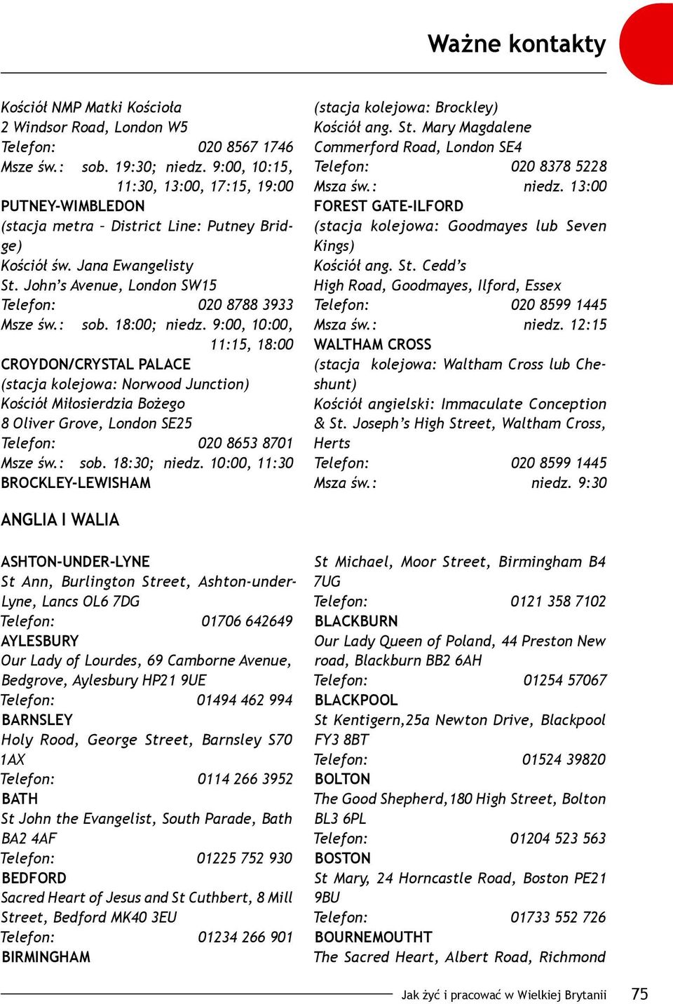 18:00; niedz. 9:00, 10:00, 11:15, 18:00 CROYDON/CRYSTAL PALACE (stacja kolejowa: Norwood Junction) Kościół Miłosierdzia Bożego 8 Oliver Grove, London SE25 Telefon: 020 8653 8701 Msze św.: sob.