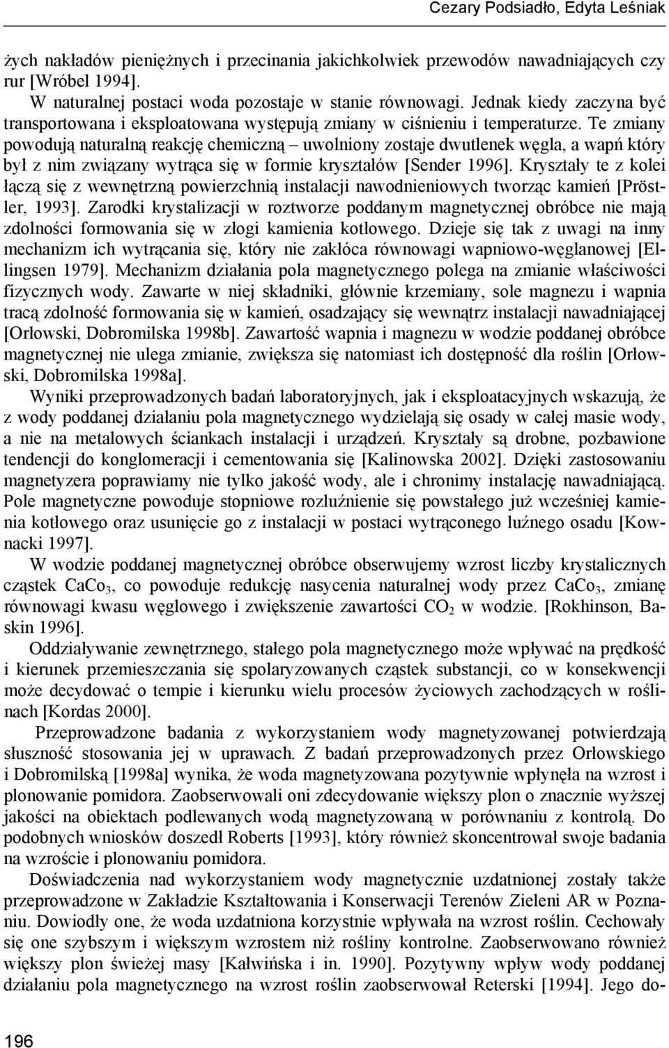 Te zmiany powodują naturalną reakcję chemiczną uwolniony zostaje dwutlenek węgla, a wapń który był z nim związany wytrąca się w formie kryształów [Sender 1996].