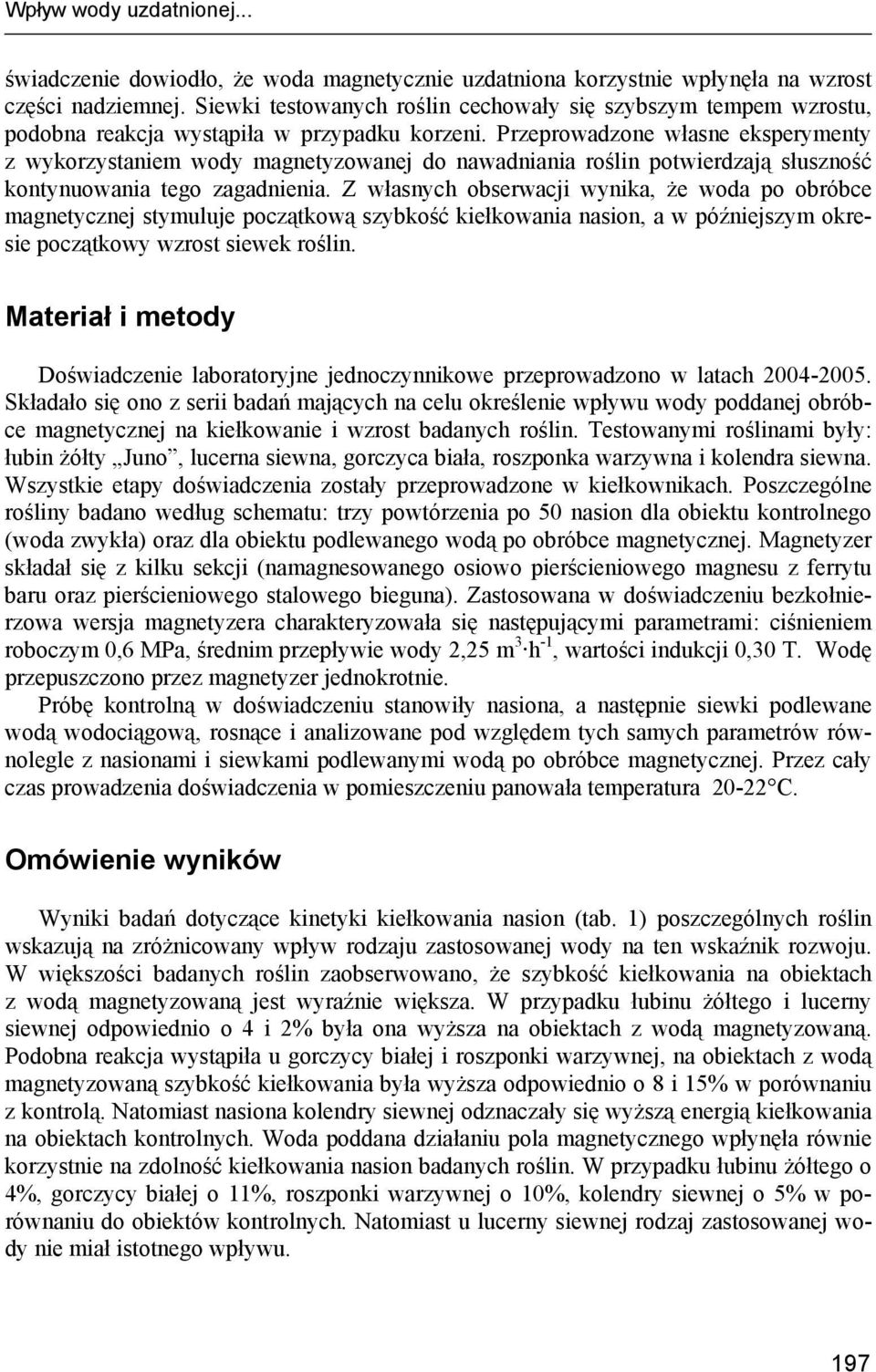 Przeprowadzone własne eksperymenty z wykorzystaniem wody magnetyzowanej do nawadniania roślin potwierdzają słuszność kontynuowania tego zagadnienia.