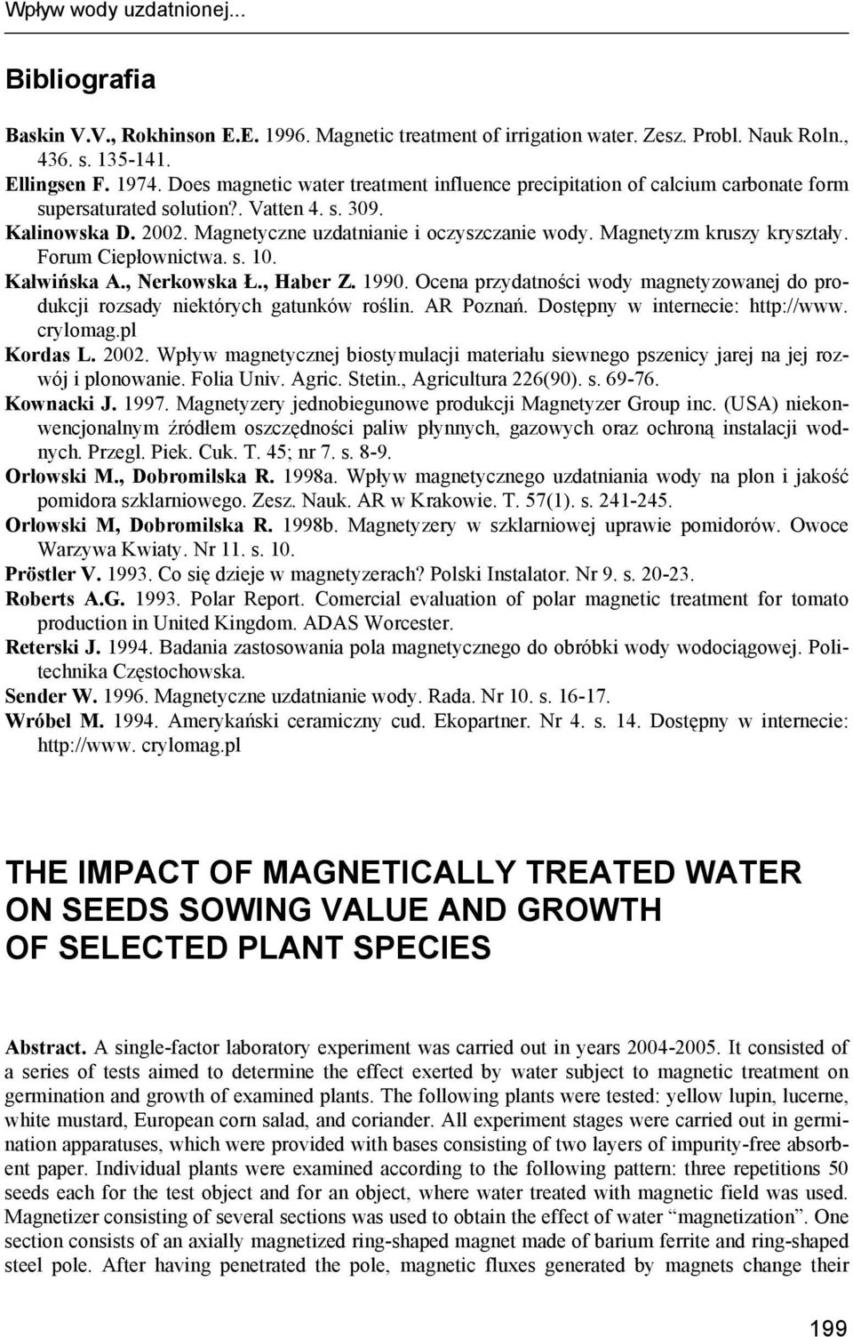 Magnetyzm kruszy kryształy. Forum Ciepłownictwa. s. 10. Kałwińska A., Nerkowska Ł., Haber Z. 1990. Ocena przydatności wody magnetyzowanej do produkcji rozsady niektórych gatunków roślin. AR Poznań.